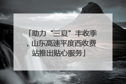 助力“三夏”丰收季，山东高速平度西收费站推出贴心服务