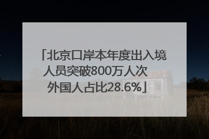 北京口岸本年度出入境人员突破800万人次 外国人占比28.6%