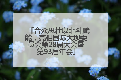 合众思壮以北斗赋能，亮相国际大坝委员会第28届大会暨第93届年会