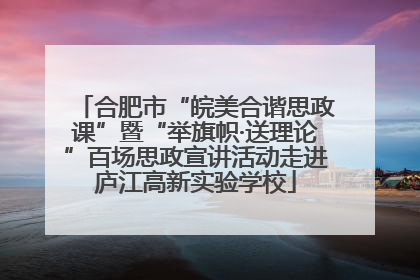 合肥市“皖美合谐思政课”暨“举旗帜·送理论”百场思政宣讲活动走进庐江高新实验学校