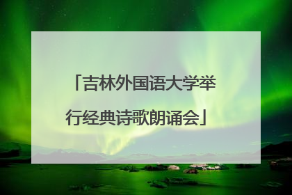 吉林外国语大学举行经典诗歌朗诵会