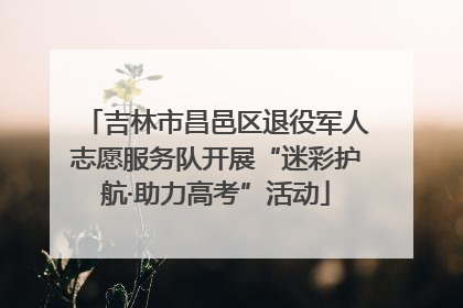 吉林市昌邑区退役军人志愿服务队开展“迷彩护航·助力高考”活动
