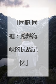 同胞·同袍：跨越海峡的抗战记忆
