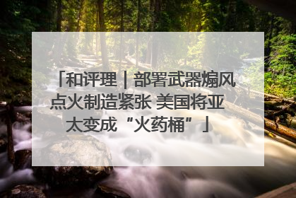 和评理｜部署武器煽风点火制造紧张 美国将亚太变成“火药桶”