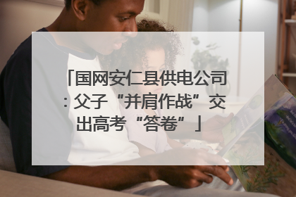 国网安仁县供电公司：父子“并肩作战”交出高考“答卷”