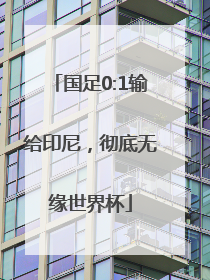 国足0:1输给印尼，彻底无缘世界杯