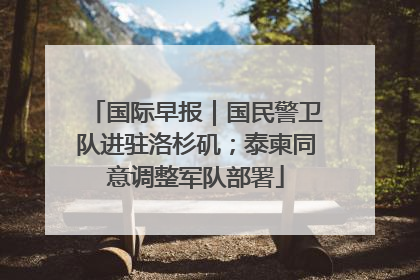 国际早报｜国民警卫队进驻洛杉矶；泰柬同意调整军队部署