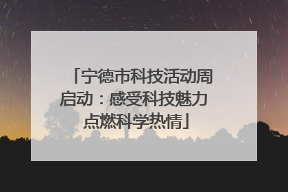 宁德市科技活动周启动：感受科技魅力 点燃科学热情