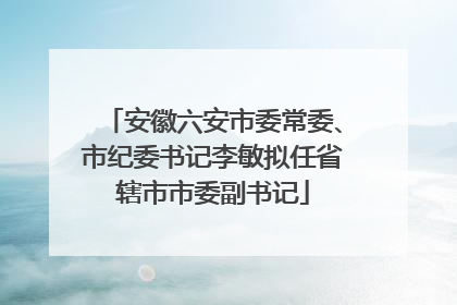 安徽六安市委常委、市纪委书记李敏拟任省辖市市委副书记