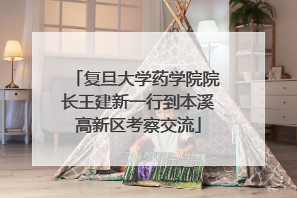 复旦大学药学院院长王建新一行到本溪高新区考察交流