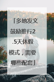 多地发文鼓励推行2.5天休假模式，需要哪些配套