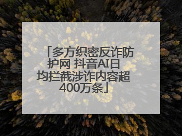 多方织密反诈防护网 抖音AI日均拦截涉诈内容超400万条