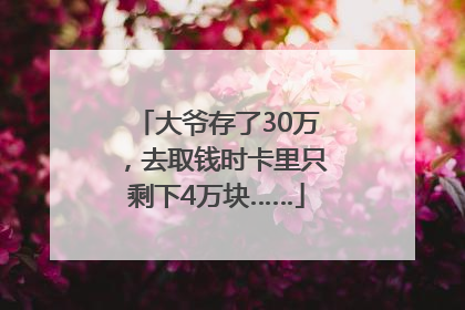 大爷存了30万，去取钱时卡里只剩下4万块……