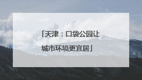 天津：口袋公园让城市环境更宜居