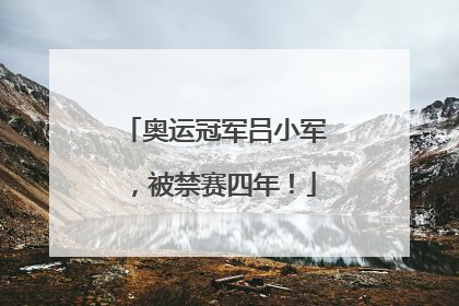奥运冠军吕小军，被禁赛四年！