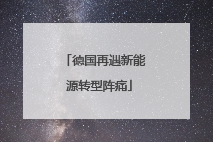 德国再遇新能源转型阵痛