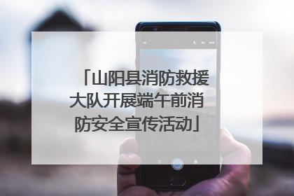 山阳县消防救援大队开展端午前消防安全宣传活动
