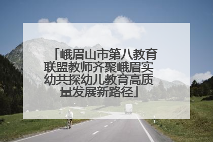 峨眉山市第八教育联盟教师齐聚峨眉实幼共探幼儿教育高质量发展新路径