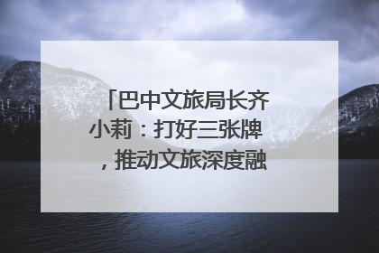 巴中文旅局长齐小莉：打好三张牌，推动文旅深度融合｜文旅局长说
