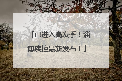 已进入高发季！淄博疾控最新发布！