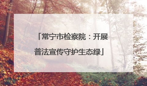 常宁市检察院：开展普法宣传守护生态绿
