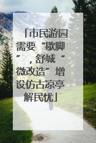 市民游园需要“歇脚”，舒城“微改造”增设仿古凉亭解民忧