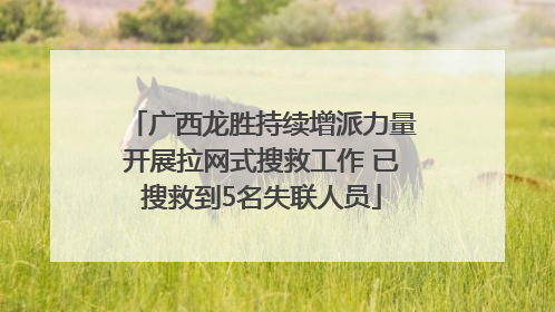 广西龙胜持续增派力量开展拉网式搜救工作 已搜救到5名失联人员