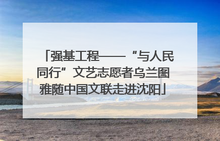 强基工程——“与人民同行”文艺志愿者乌兰图雅随中国文联走进沈阳