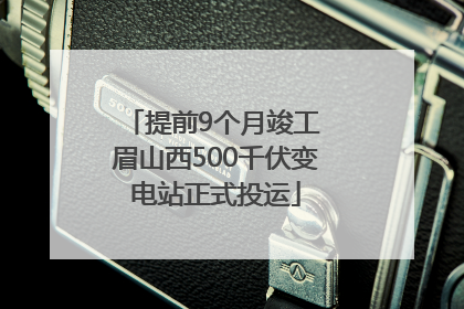 提前9个月竣工 眉山西500千伏变电站正式投运