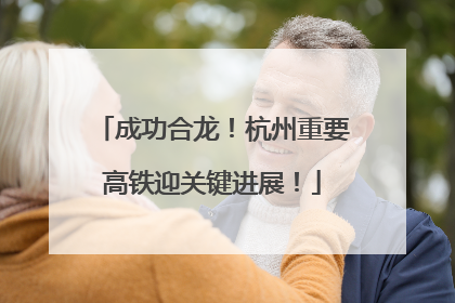 成功合龙！杭州重要高铁迎关键进展！