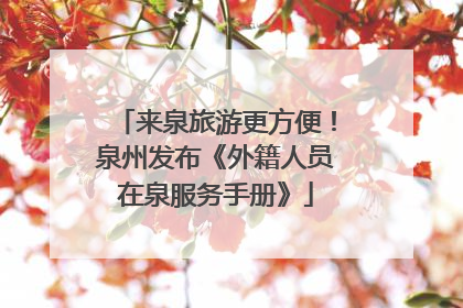 来泉旅游更方便！泉州发布《外籍人员在泉服务手册》