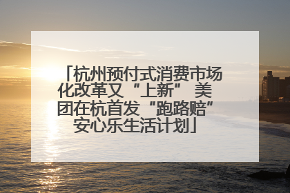 杭州预付式消费市场化改革又“上新” 美团在杭首发“跑路赔”安心乐生活计划