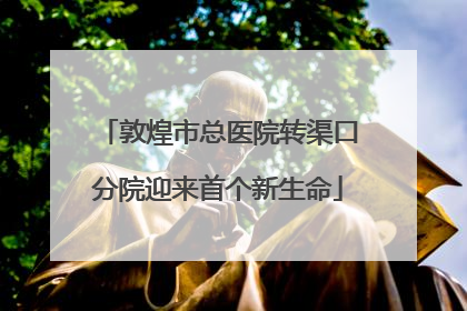 敦煌市总医院转渠口分院迎来首个新生命