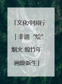 文化中国行｜非遗“绘”烟火 绵竹年画焕新生