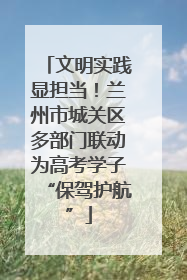 文明实践显担当！兰州市城关区多部门联动为高考学子“保驾护航”