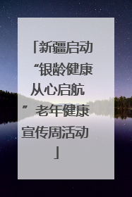 新疆启动“银龄健康 从心启航”老年健康宣传周活动