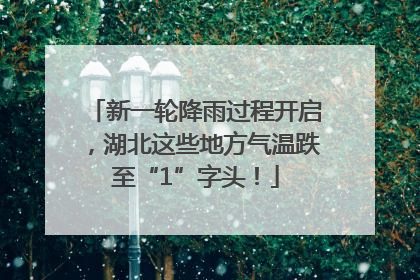 新一轮降雨过程开启，湖北这些地方气温跌至“1”字头！
