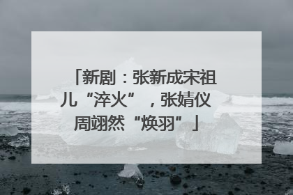 新剧：张新成宋祖儿“淬火”，张婧仪周翊然“焕羽”