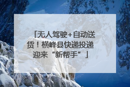 无人驾驶+自动送货！横峰县快递投递迎来“新帮手”