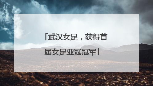 武汉女足，获得首届女足亚冠冠军