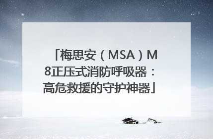 梅思安（MSA）M8正压式消防呼吸器：高危救援的守护神器