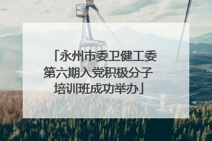 永州市委卫健工委第六期入党积极分子培训班成功举办