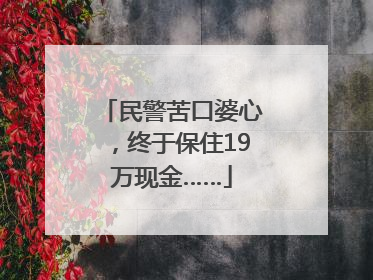 民警苦口婆心，终于保住19万现金……