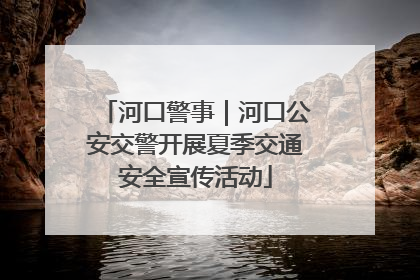 河口警事｜河口公安交警开展夏季交通安全宣传活动
