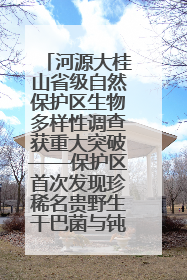 河源大桂山省级自然保护区生物多样性调查获重大突破——保护区首次发现珍稀名贵野生干巴菌与钝尾两头蛇