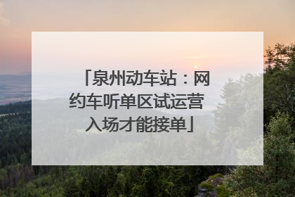 泉州动车站：网约车听单区试运营 入场才能接单