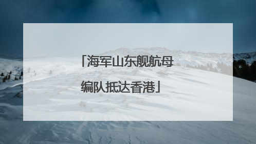 海军山东舰航母编队抵达香港