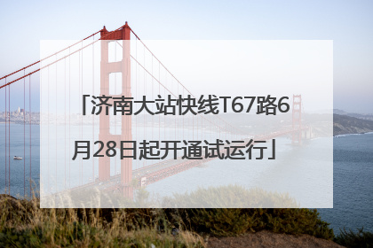 济南大站快线T67路6月28日起开通试运行