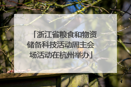 浙江省粮食和物资储备科技活动周主会场活动在杭州举办