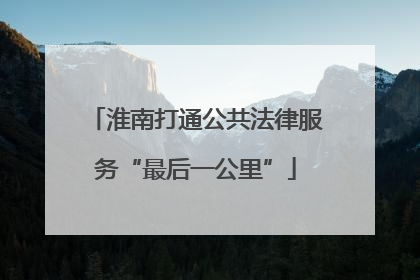 淮南打通公共法律服务“最后一公里”